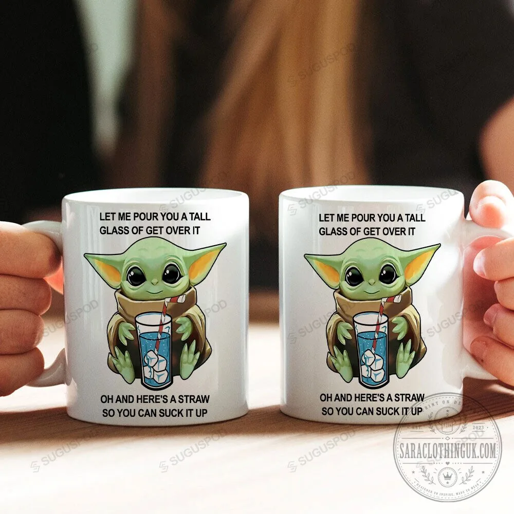 Funny Mug Featuring Baby Yoda: "Let Me Pour You A Tall Glass Of Get Over It